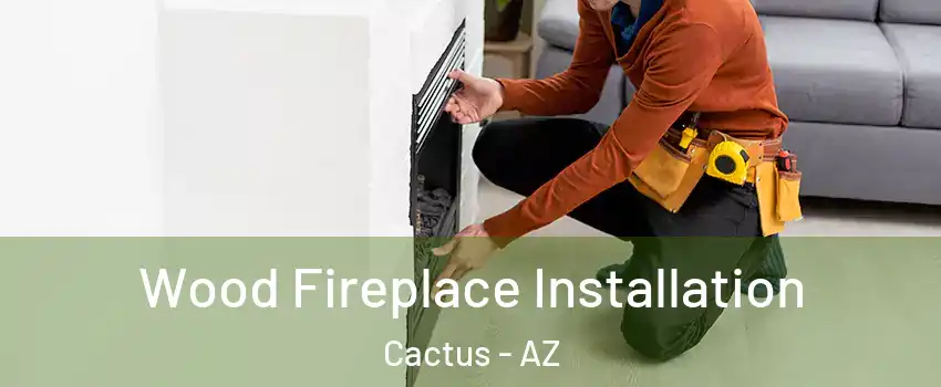 Wood Fireplace Installation Cactus - AZ