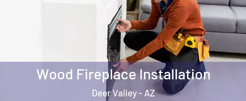 Wood Fireplace Installation Deer Valley - AZ