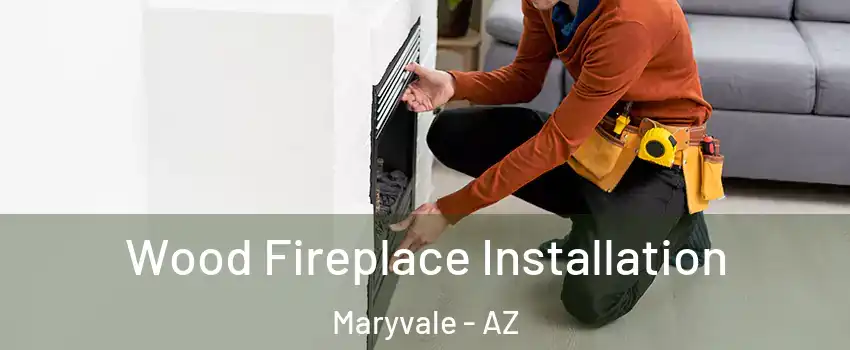 Wood Fireplace Installation Maryvale - AZ