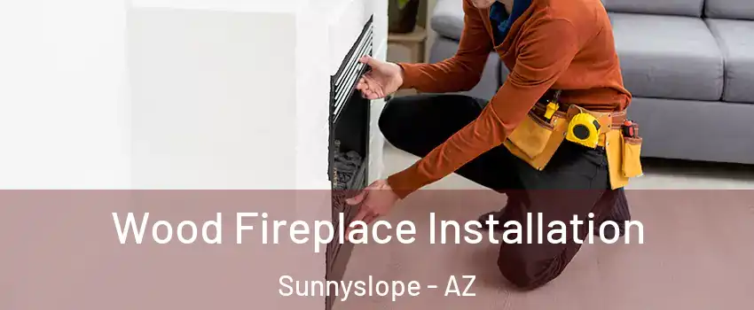 Wood Fireplace Installation Sunnyslope - AZ