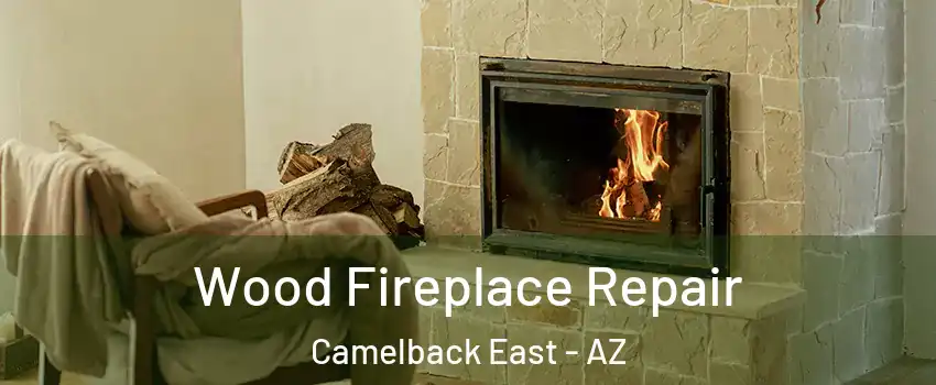 Wood Fireplace Repair Camelback East - AZ