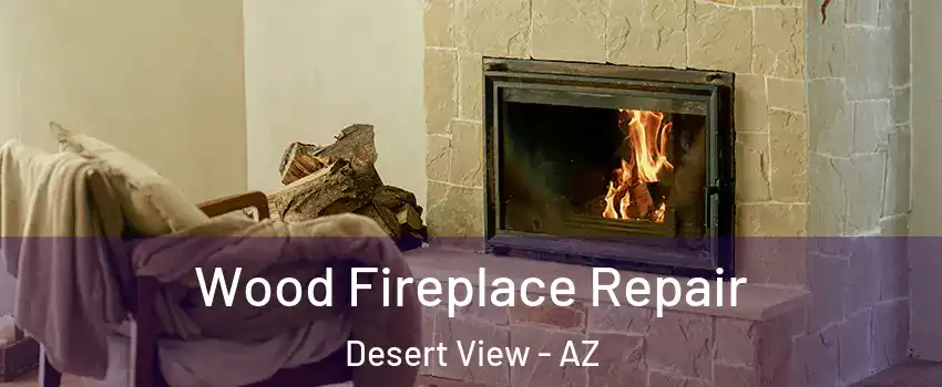 Wood Fireplace Repair Desert View - AZ