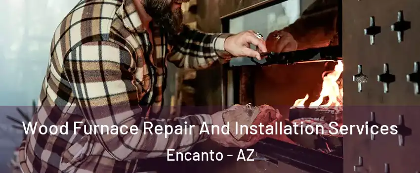 Wood Furnace Repair And Installation Services Encanto - AZ