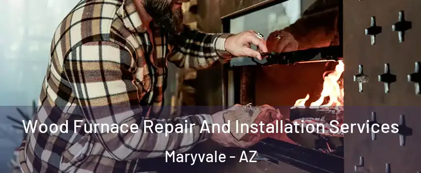 Wood Furnace Repair And Installation Services Maryvale - AZ