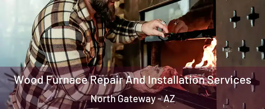 Wood Furnace Repair And Installation Services North Gateway - AZ