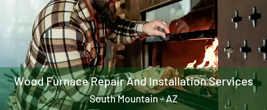 Wood Furnace Repair And Installation Services South Mountain - AZ