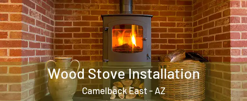 Wood Stove Installation Camelback East - AZ