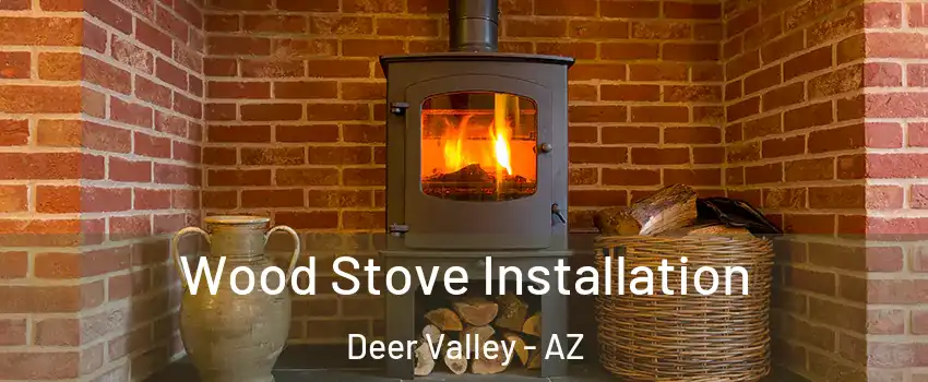 Wood Stove Installation Deer Valley - AZ