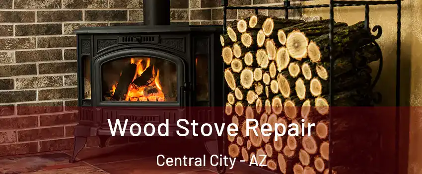 Wood Stove Repair Central City - AZ